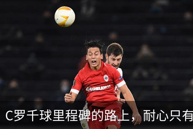 C罗千球里程碑的路上，耐心只有20球之遥！